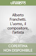 Alberto Franchetti. L'uomo, il compositore, l'artista