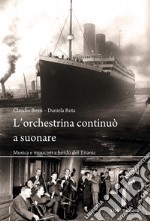 L'orchestrina continuò a suonare. Musica e musicisti a bordo del Titanic libro