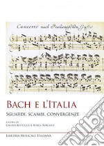 Bach e l'Italia. Sguardi, scambi, convergenze libro