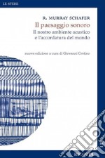 Il paesaggio sonoro. Il nostro ambiente acustico e l'accordatura del mondo. Nuova ediz. libro