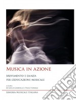 Musica in azione. Movimento e danza per l'educazione musicale libro