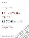 La Fantasia op. 17 di Schumann. Sonate o fantasie: che importa il nome! libro di Quaranta Anna