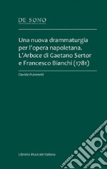 Una nuova drammaturgia per l'opera napoletana. L'Arbace di Gaetano Sertor e Francesco Bianchi (1781) libro