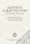 Mottetti a quattro voci di scuola romana. Orazio Benevoli (1605-1672), Giuseppe Ottavio Pitoni (1657-1743), Pompeo Cannicciari (1666-1744), Giovanni Giorgi (ca.1690-1762). Ediz. critica libro