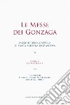 Le messe dei Gonzaga. I codici di Milano, Casale Monferrato, Mantova, Udine libro di Beretta O. (cur.)