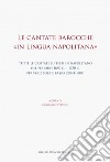 Le cantate barocche «in lingua napolitana». Tutte le cantate su testi in napoletano del periodo 1680 c.-1750 c. per voce sola e basso continuo libro