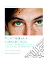 Musicoterapia e adolescenza. La musica come opportunità d'incontro e cambiamento libro