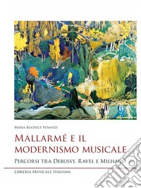 Mallarmé e il modernismo musicale. Percorsi tra Debussy, Ravel e Milhaud libro