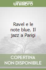 Ravel e le note blue. Il jazz a Parigi libro