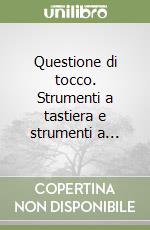 Questione di tocco. Strumenti a tastiera e strumenti a...