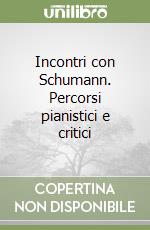 Incontri con Schumann. Percorsi pianistici e critici libro