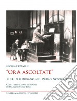 «Ora ascoltate». Rulli per organo nel primo Novecento. Con le esecuzioni ritrovate di Marco Enrico Bossi libro