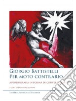 Giorgio Battistelli. Per moto contrario. Autobiografia in forma di conversazione