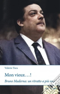 Mon vieux...! Bruno Maderna: un ritratto a pi� voci