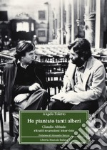 Ho piantato tanti alberi. Claudio Abbado. Ritratti, recensioni, interviste libro