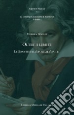 Oltre i limiti. Le Sonate dall'op. 90 all'op. 111. Le Sonate per pianoforte di Beethoven. Vol. 5 libro