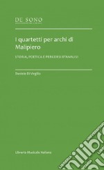 I quartetti per archi di Malipiero. Storia, poetica e percorsi d'analisi libro