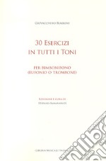 30 esercizi in tutti i toni. Per bimbonifono (eufonio o trombone) libro