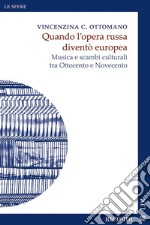 Quando l'opera russa diventò europea. Musica e scambi culturali tra Ottocento e Novecento libro