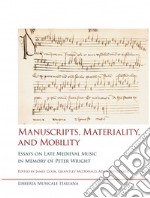 Manuscripts, materiality, and mobility. Essays on late medieval music in memory of Peter Wright libro