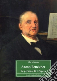 Anton Bruckner. La personalità e l'opera