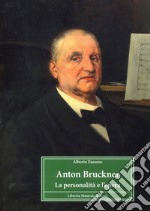 Anton Bruckner. La personalità e l'opera libro