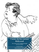 L'uomo che fece suonare Hollywood. Vita e opere di Erich Wolfgang Korngold attraverso le lettere