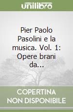 Pier Paolo Pasolini e la musica. Vol. 1: Opere brani da... libro