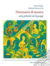 Dizionario di musica. Nella globalità dei linguaggi libro