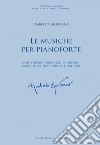 Musiche per pianoforte. Composizioni originali, riduzioni, musiche per film e per la pubblicità (Le) libro