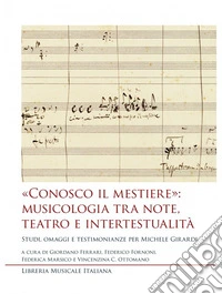 «Conosco il mestiere»: musicologia tra note, teatro e intertestualità. Studi, omaggi e testimonianze per Michele Girardi libro