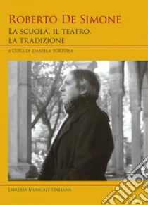Roberto De Simone. La scuola, il teatro, la tradizione