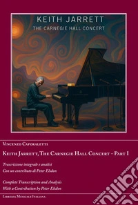 Keith Jarrett. The Carnegie Hall Concert. Ediz. italiana e inglese. Vol. 1: Trascrizione integrale e analisi libro