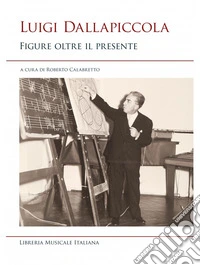 Luigi Dallapiccola. Figure oltre il presente libro