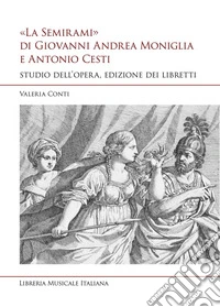 «La Semirami» di Giovanni Andrea Moniglia e Antonio Cesti. Studio dell'opera, edizione dei libretti libro