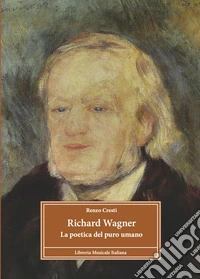 Richard Wagner. La poetica del puro umano. Ediz. ampliata libro