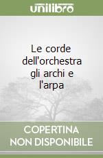 Le corde dell'orchestra gli archi e l'arpa libro