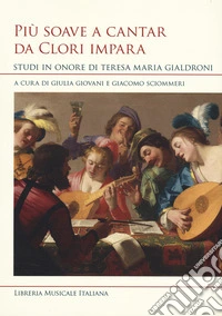 Più soave a cantar da clori impara. Studi in onore di Teresa Maria Gialdroni libro