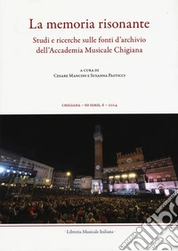 Chigiana. Rassegna annuale di studi musicologici. Vol. 54: La memoria risonante. Studi e ricerche sulle fonti d'archivio dell'Accademia Musicale Chigiana libro