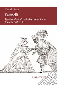 Farinelli. Quattro storie di castrati e prime donne fra Sei e Settecento