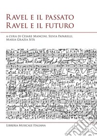 Ravel e il passato Ravel e il futuro. Atti del convegno internazionale di studi (Siena, 10-11 ottobre 2025) libro