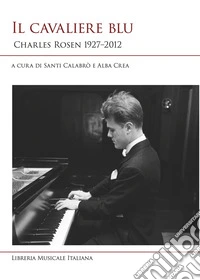 Il cavaliere blu. Charles Rosen 1927-2012 libro