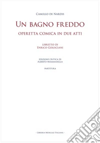 Bagno freddo. Operetta comica in due atti. Partitura. Ediz. critica (Un)