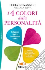 I 4 colori della personalità. Relazioni, lavoro, intelligenza, futuro: conosci te stesso per espandere le tue potenzialità libro