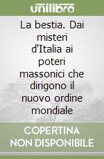 La bestia. Dai misteri d'Italia ai poteri massonici che dirigono il nuovo ordine mondiale libro