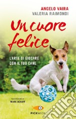 Un cuore felice. L'arte di giocare con il tuo cane libro