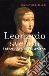 Leonardo svelato. I segreti nascosti nei suoi capolavori libro