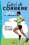 Felici di correre. Come allenarsi, vincere e divertirsi fino a 100 anni libro