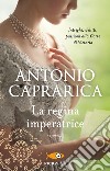 La regina imperatrice libro di Caprarica Antonio