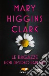 Le ragazze non devono parlare libro di Higgins Clark Mary